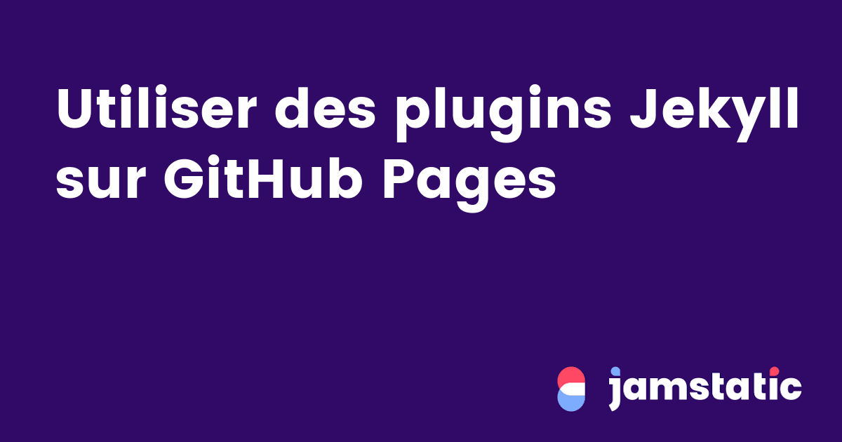 Utiliser des plugins Jekyll sur GitHub Pages · Jamstatic